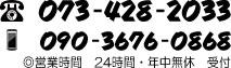 073-428-2033 090-3676-0868 営業時間　24時間・年中無休　受付